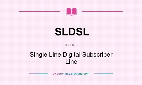 What does SLDSL mean? It stands for Single Line Digital Subscriber Line