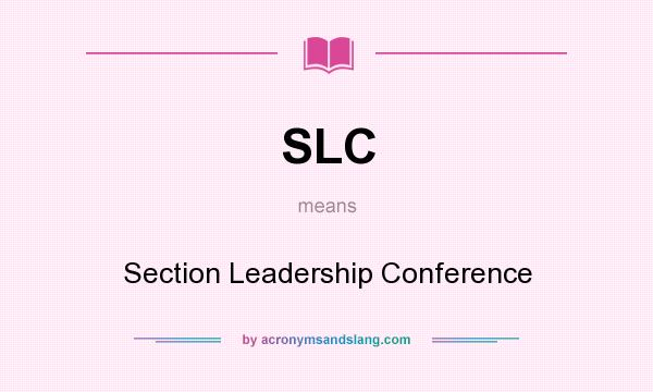 What does SLC mean? It stands for Section Leadership Conference