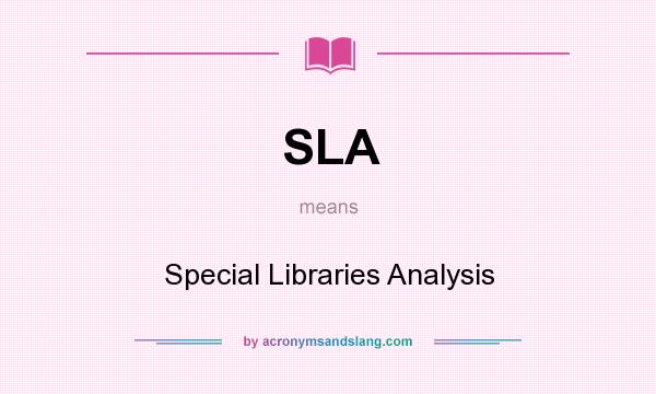 What does SLA mean? It stands for Special Libraries Analysis