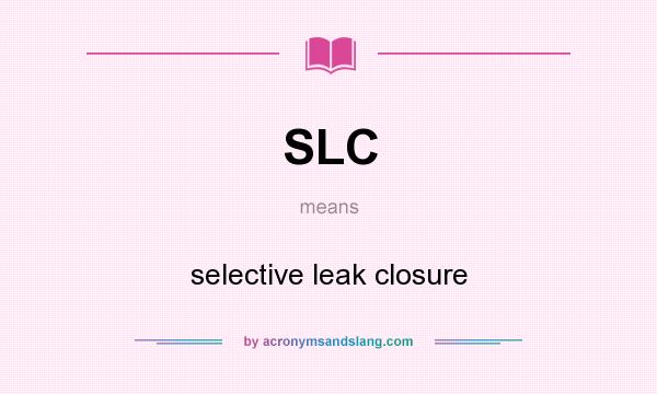 What does SLC mean? It stands for selective leak closure