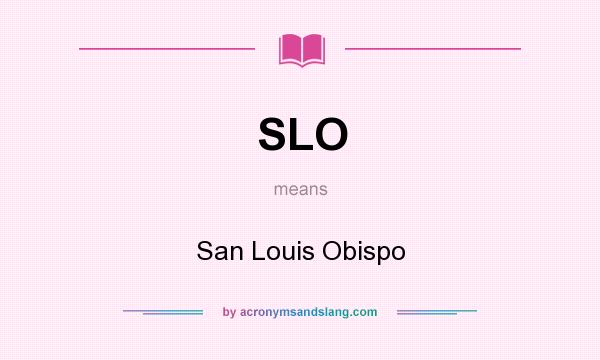 What does SLO mean? It stands for San Louis Obispo