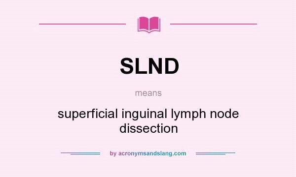 What does SLND mean? It stands for superficial inguinal lymph node dissection