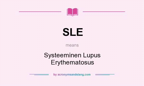What does SLE mean? It stands for Systeeminen Lupus Erythematosus