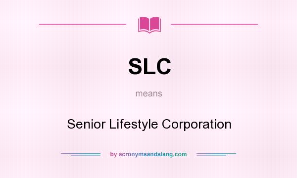What does SLC mean? It stands for Senior Lifestyle Corporation