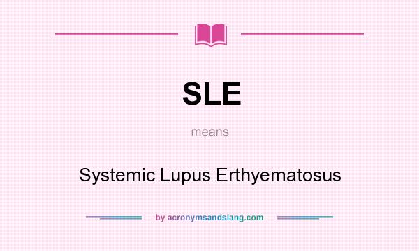 What does SLE mean? It stands for Systemic Lupus Erthyematosus
