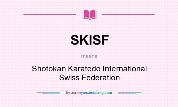 What does SKISF mean? It stands for Shotokan Karatedo International Swiss Federation
