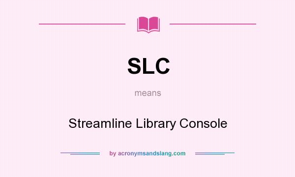 What does SLC mean? It stands for Streamline Library Console