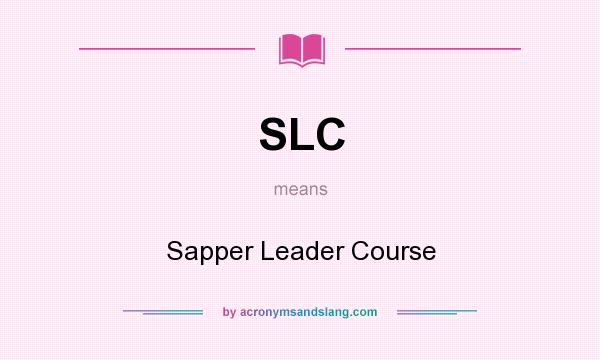 What does SLC mean? It stands for Sapper Leader Course