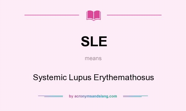 What does SLE mean? It stands for Systemic Lupus Erythemathosus