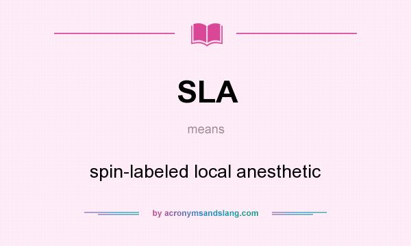 What does SLA mean? It stands for spin-labeled local anesthetic