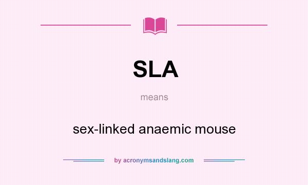 What does SLA mean? It stands for sex-linked anaemic mouse