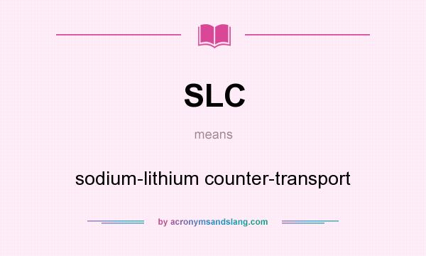 What does SLC mean? It stands for sodium-lithium counter-transport