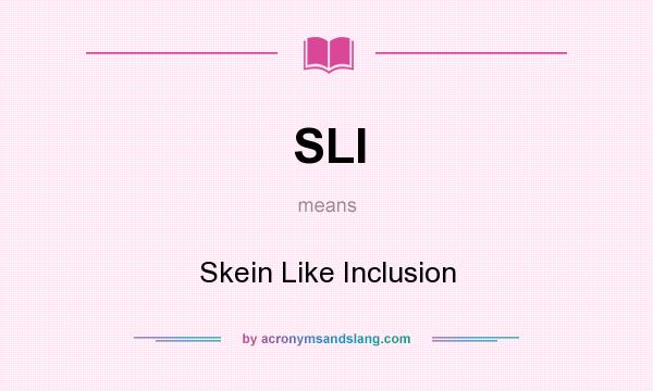 What does SLI mean? It stands for Skein Like Inclusion