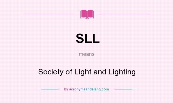 What does SLL mean? It stands for Society of Light and Lighting