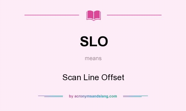 What does SLO mean? It stands for Scan Line Offset