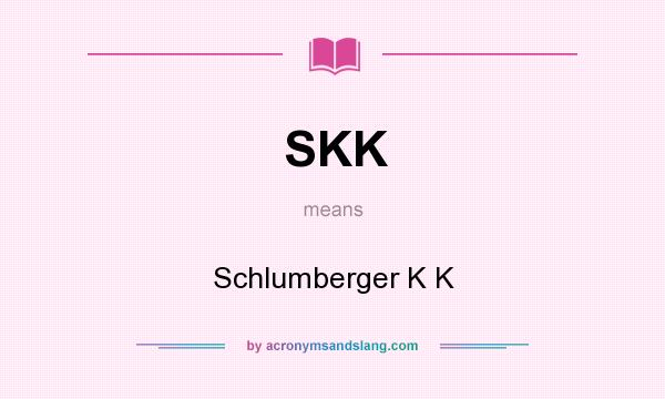 What does SKK mean? It stands for Schlumberger K K