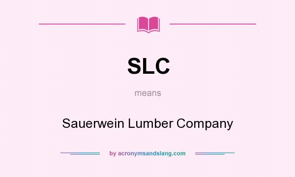 What does SLC mean? It stands for Sauerwein Lumber Company