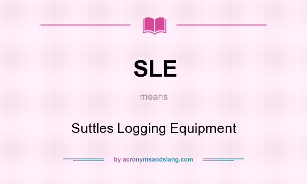 What does SLE mean? It stands for Suttles Logging Equipment