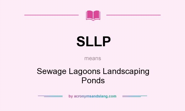 What does SLLP mean? It stands for Sewage Lagoons Landscaping Ponds