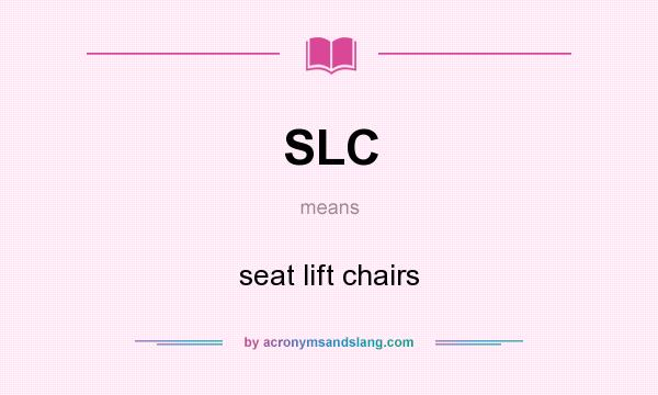 What does SLC mean? It stands for seat lift chairs