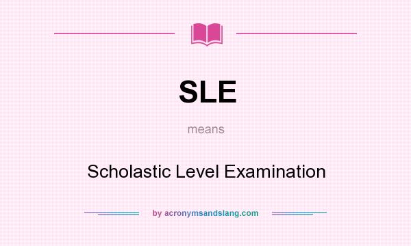 What does SLE mean? It stands for Scholastic Level Examination