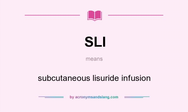 What does SLI mean? It stands for subcutaneous lisuride infusion