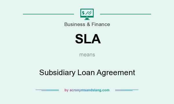 What does SLA mean? It stands for Subsidiary Loan Agreement