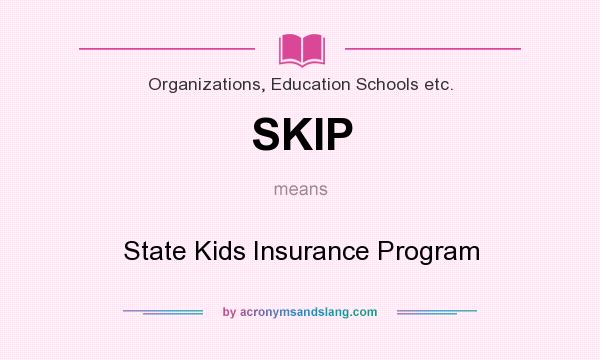 What does SKIP mean? It stands for State Kids Insurance Program