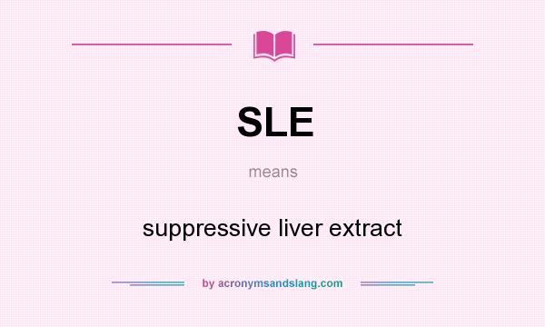 What does SLE mean? It stands for suppressive liver extract