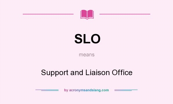 What does SLO mean? It stands for Support and Liaison Office