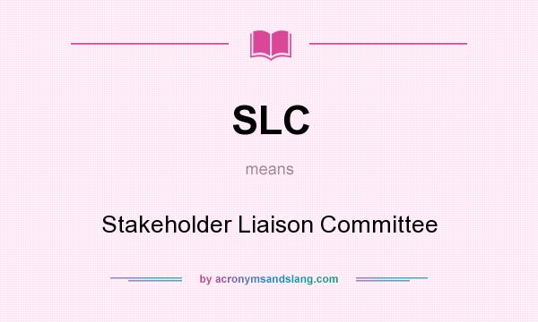 What does SLC mean? It stands for Stakeholder Liaison Committee
