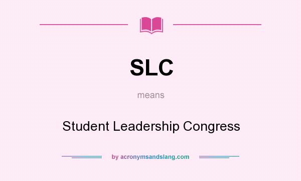 What does SLC mean? It stands for Student Leadership Congress