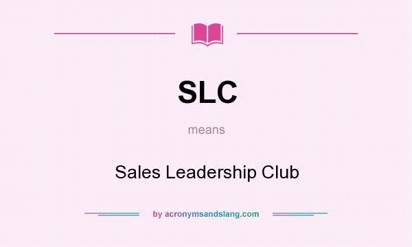 What does SLC mean? It stands for Sales Leadership Club