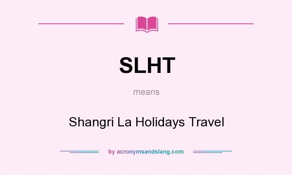 What does SLHT mean? It stands for Shangri La Holidays Travel