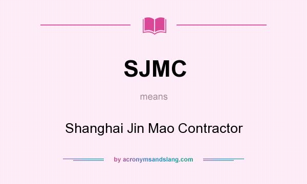 What does SJMC mean? It stands for Shanghai Jin Mao Contractor