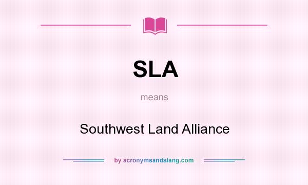 What does SLA mean? It stands for Southwest Land Alliance