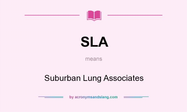 What does SLA mean? It stands for Suburban Lung Associates