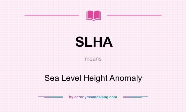 What does SLHA mean? It stands for Sea Level Height Anomaly