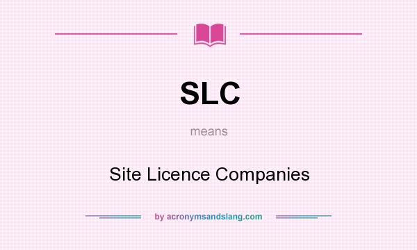 What does SLC mean? It stands for Site Licence Companies