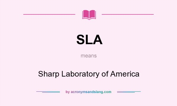 What does SLA mean? It stands for Sharp Laboratory of America