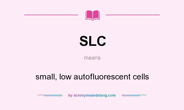 What does SLC mean? It stands for small, low autofluorescent cells