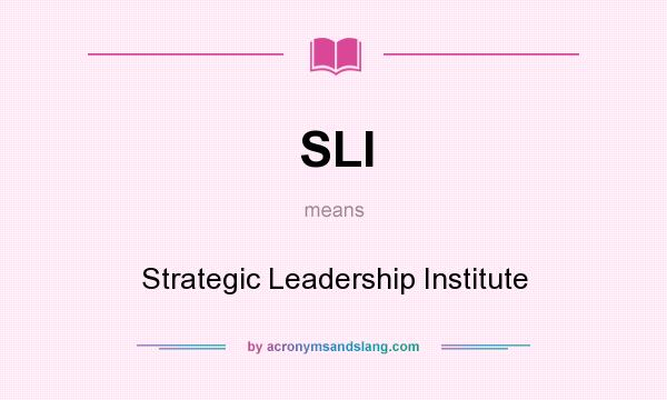 What does SLI mean? It stands for Strategic Leadership Institute