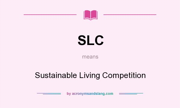 What does SLC mean? It stands for Sustainable Living Competition