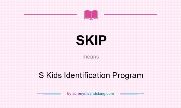 What does SKIP mean? It stands for S Kids Identification Program