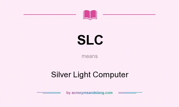 What does SLC mean? It stands for Silver Light Computer