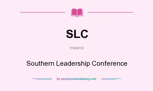 What does SLC mean? It stands for Southern Leadership Conference
