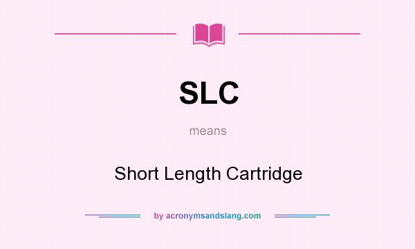 What does SLC mean? It stands for Short Length Cartridge
