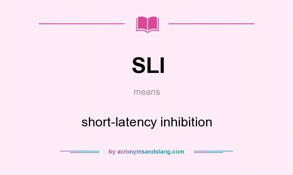 What does SLI mean? It stands for short-latency inhibition