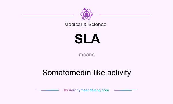What does SLA mean? It stands for Somatomedin-like activity