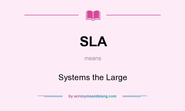 What does SLA mean? It stands for Systems the Large